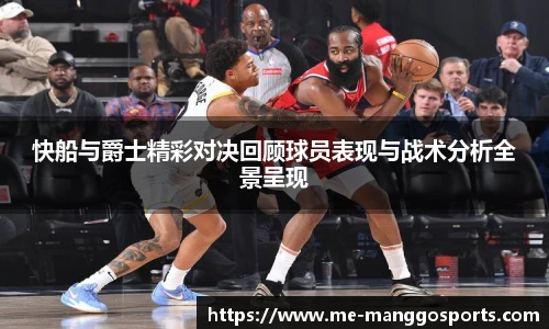 快船与爵士精彩对决回顾球员表现与战术分析全景呈现