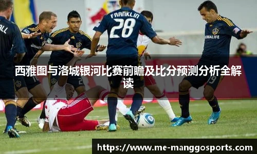 西雅图与洛城银河比赛前瞻及比分预测分析全解读