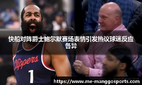 快船对阵爵士鲍尔默赛场表情引发热议球迷反应各异