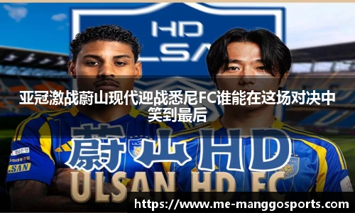 亚冠激战蔚山现代迎战悉尼FC谁能在这场对决中笑到最后
