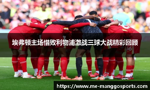 埃弗顿主场惜败利物浦激战三球大战精彩回顾