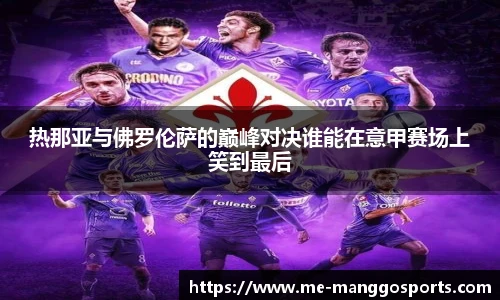 热那亚与佛罗伦萨的巅峰对决谁能在意甲赛场上笑到最后
